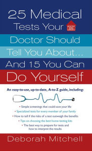Title: 25 Medical Tests Your Doctor Should Tell You About...and 15 You Can Do Yourself, Author: Deborah Mitchell