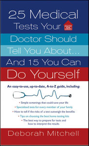 Title: 25 Medical Tests Your Doctor Should Tell You About . . . And 15 You Can Do Yourself, Author: Deborah Mitchell