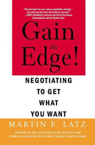 Title: Gain the Edge!: Negotiating to Get What You Want, Author: Martin Latz