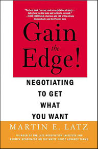 Title: Gain the Edge!: Negotiating to Get What You Want, Author: Martin E. Latz