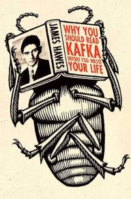 Title: Why You Should Read Kafka Before You Waste Your Life, Author: James Hawes