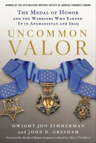 Title: Uncommon Valor: The Medal of Honor and the Warriors Who Earned It in Afghanistan and Iraq, Author: Dwight Jon Zimmerman