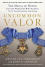 Uncommon Valor: The Medal of Honor and the Warriors Who Earned It in Afghanistan and Iraq