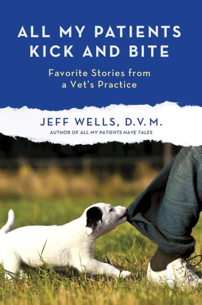 All My Patients Kick and Bite: Favorite Stories from a Vet's Practice