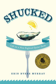 Title: Shucked: Life on a New England Oyster Farm, Author: Erin Byers Murray