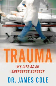 Title: Trauma: My Life as an Emergency Surgeon, Author: James Cole