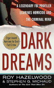 Title: Dark Dreams: A Legendary FBI Profiler Examines Homicide and the Criminal Mind, Author: Roy Hazelwood