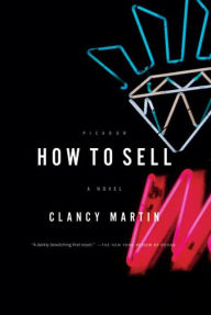 Title: How to Sell: A Novel, Author: Clancy Martin