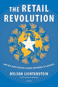 Title: The Retail Revolution: How Wal-Mart Created a Brave New World of Business, Author: Nelson Lichtenstein