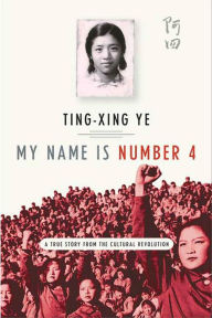 Title: My Name Is Number 4: A True Story from the Cultural Revolution, Author: Ting-xing Ye