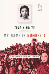 Title: My Name Is Number 4: A True Story from the Cultural Revolution, Author: Ting-Xing Ye