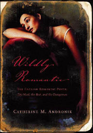 Title: Wildly Romantic: The English Romantic Poets: The Mad, the Bad, and the Dangerous, Author: Catherine M. Andronik