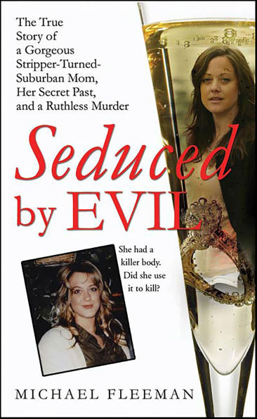 Seduced by Evil: The True Story of a Gorgeous Stripper-Turned-Suburban-Mom, Her Secret Past, and a Ruthless Murder