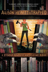 Title: Allison Hewitt Is Trapped: A Zombie Novel, Author: Madeleine Roux
