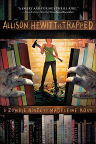 Title: Allison Hewitt Is Trapped: A Zombie Novel, Author: Madeleine Roux