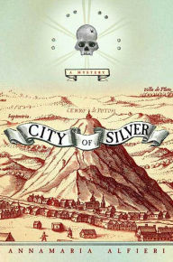 Title: City of Silver: A Mystery, Author: Annamaria Alfieri