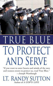 Title: True Blue: To Protect and Serve, Author: Randy Sutton