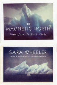 Title: The Magnetic North: Notes from the Arctic Circle, Author: Sara Wheeler