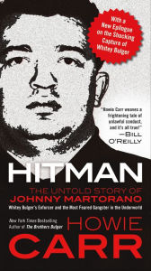 Title: Hitman: The Untold Story of Johnny Martorano: Whitey Bulger's Enforcer and the Most Feared Gangster in the Underworld, Author: Howie Carr