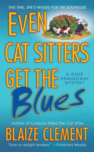 Title: Even Cat Sitters Get the Blues: A Dixie Hemingway Mystery, Author: Blaize Clement