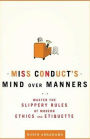Miss Conduct's Mind over Manners: Master the Slippery Rules of Modern Ethics and Etiquette