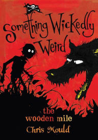 Title: The Wooden Mile: Something Wickedly Weird, vol. 1, Author: Chris Mould