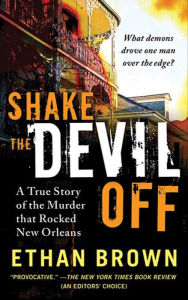 Title: Shake the Devil Off: A True Story of the Murder that Rocked New Orleans, Author: Ethan Brown