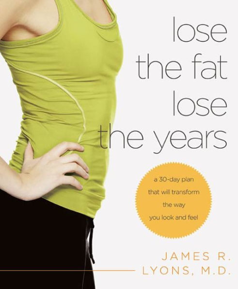 Lose the Fat, Lose the Years: A 30-Day Plan That Will Transform the Way You Look and Feel