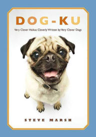 Title: Dog-ku: Very Clever Haikus Cleverly Written by Very Clever Dogs, Author: Steve D. Marsh