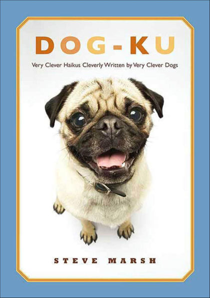 Dog-ku: Very Clever Haikus Cleverly Written by Very Clever Dogs