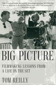 Title: The Big Picture: Filmmaking Lessons from a Life on the Set, Author: Tom Reilly