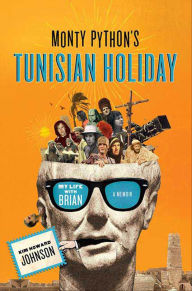 Title: Monty Python's Tunisian Holiday: My Life with Brian, a Memoir, Author: Kim Howard Johnson