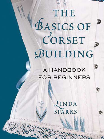 The Basics of Corset Building: A Handbook for Beginners