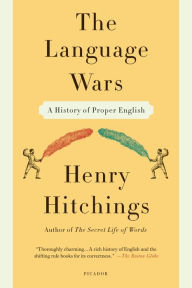 Title: The Language Wars: A History of Proper English, Author: Henry Hitchings