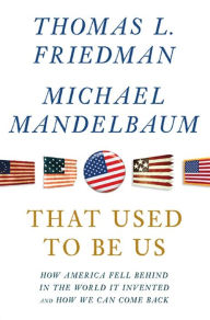 Title: That Used to Be Us: How America Fell Behind in the World It Invented and How We Can Come Back, Author: Thomas L. Friedman