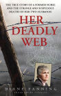 Her Deadly Web: The True Story of a Former Nurse and the Strange and Suspicious Deaths of Her Two Husbands