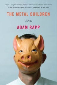 Title: The Metal Children: A Play, Author: Adam Rapp