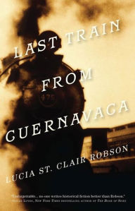 Title: Last Train from Cuernavaca, Author: Lucia St. Clair Robson