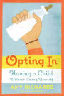 Opting In: Having a Child Without Losing Yourself