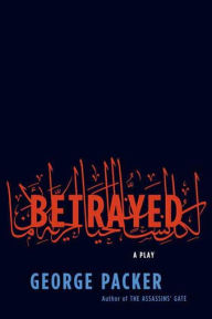 Title: Betrayed: A Play, Author: George Packer
