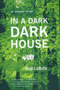 Title: In a Dark Dark House: A Play, Author: Neil LaBute