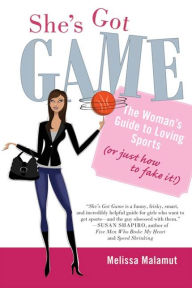 Title: She's Got Game: The Woman's Guide to Loving Sports (or Just How to Fake It!), Author: Melissa Malamut