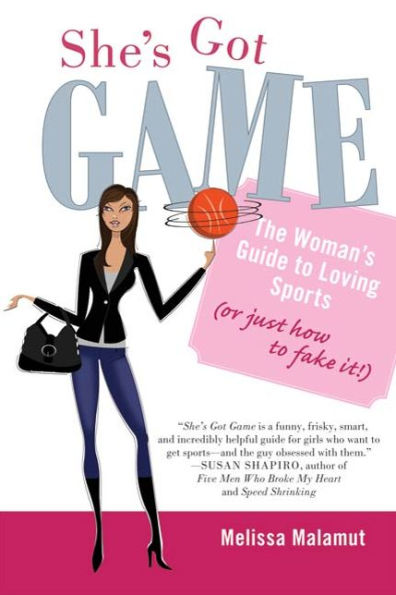 She's Got Game: The Woman's Guide to Loving Sports (or Just How to Fake It!)
