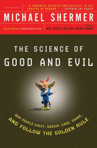 Title: The Science of Good and Evil: Why People Cheat, Gossip, Care, Share, and Follow the Golden Rule, Author: Michael Shermer