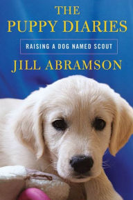 Title: The Puppy Diaries: Raising a Dog Named Scout, Author: Jill Abramson