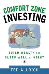 Title: Comfort Zone Investing: Build Wealth and Sleep Well at Night, Author: Ted Allrich