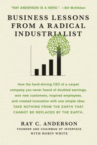 Title: Business Lessons from a Radical Industrialist: How a CEO Doubled Earnings , Inspired Employees and Created Innovation from One Simple Idea, Author: Ray C. Anderson
