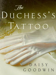 Title: The Duchess's Tattoo: Thoughts on THE AMERICAN HEIRESS, Author: Daisy Goodwin