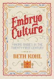 Title: Embryo Culture: Making Babies in the Twenty-first Century, Author: Beth Kohl