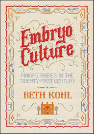 Title: Embryo Culture: Making Babies in the Twenty-First Century, Author: Beth Kohl